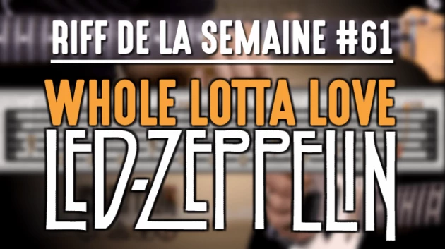 Nouveau Riff : Whole Lotta Love - Led Zeppelin