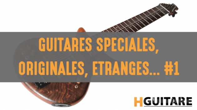 Les guitares les plus originales, spéciales, étranges