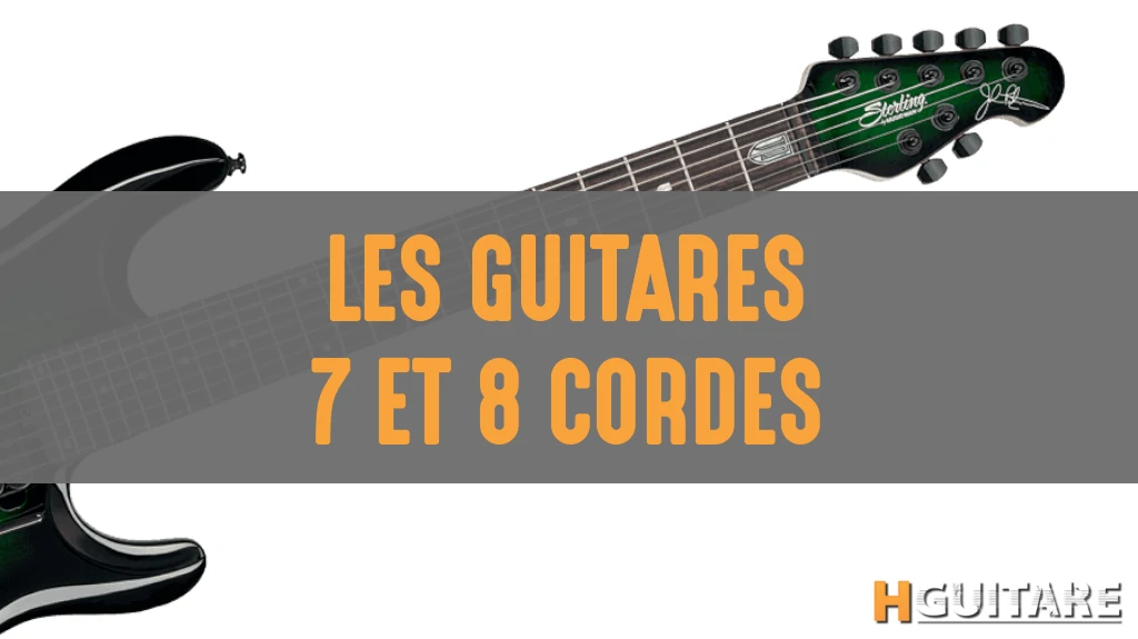 Guitares 7 et 8 cordes : avantages et inconvénients - HGuitare