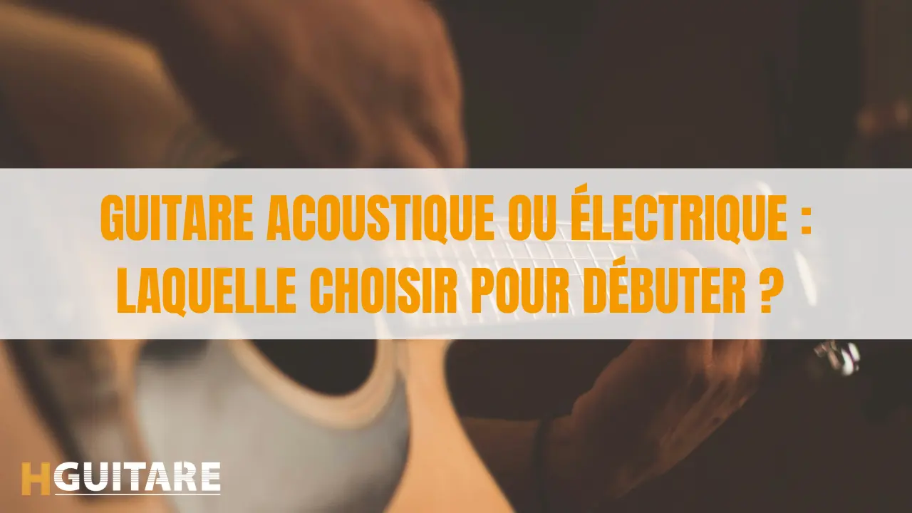 Guitare acoustique ou électrique : laquelle choisir pour débuter ?