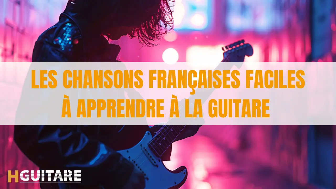 Les chansons françaises faciles à apprendre à la guitare
