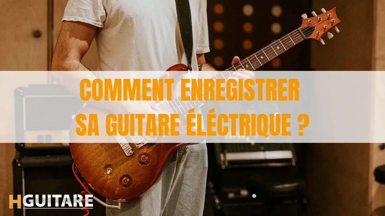 Comment enregistrer sa guitare électrique ?