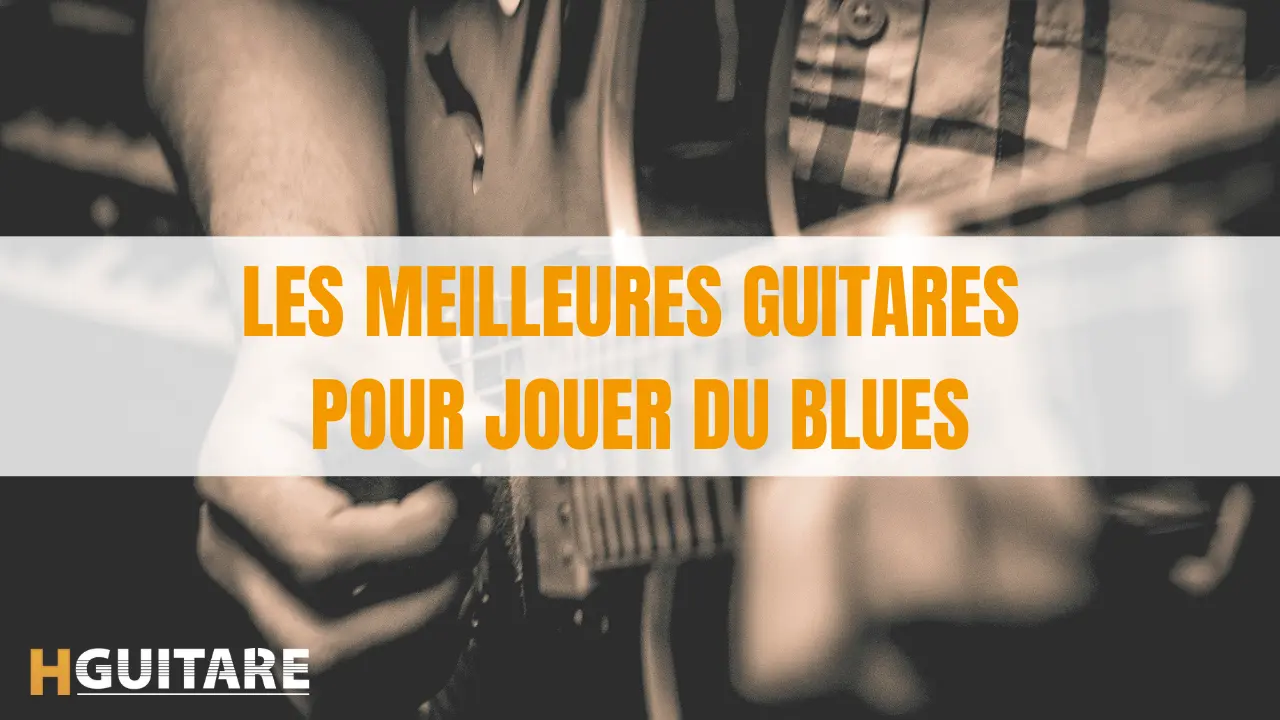 Les meilleures guitares pour jouer du blues