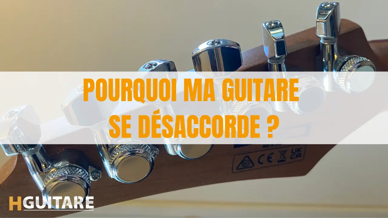 Pourquoi ma guitare se désaccorde ?