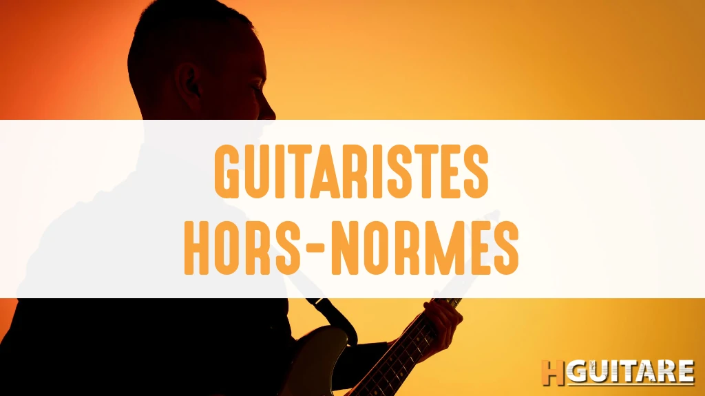 Les guitaristes hors normes à découvrir