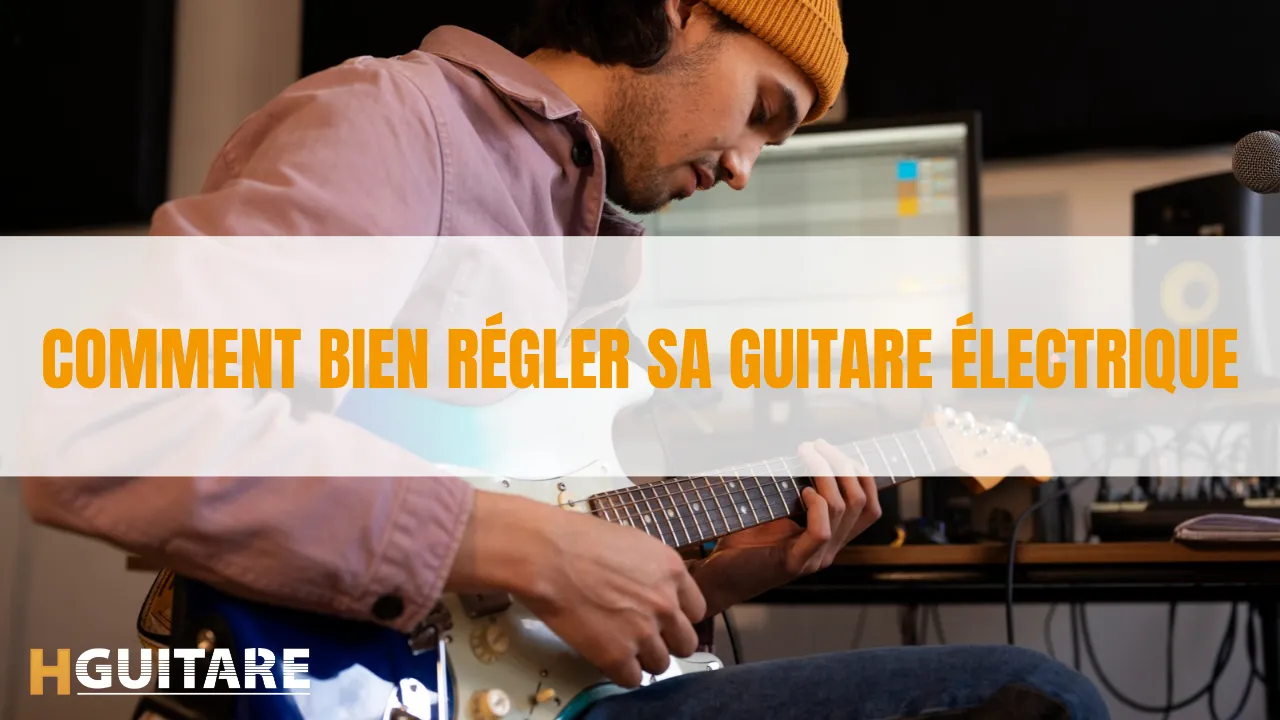Comment bien régler sa guitare électrique