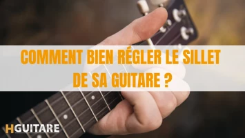 Comment bien régler le sillet de sa guitare ?