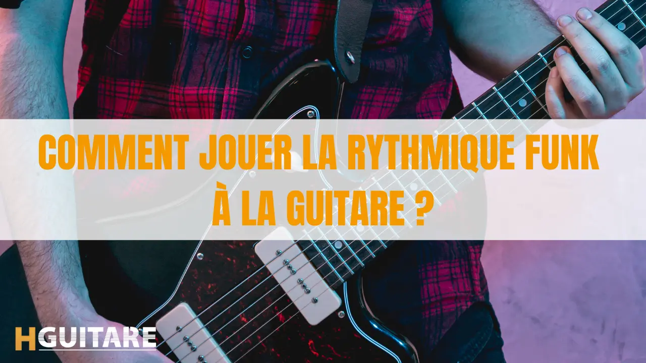 Apprendre à jouer la rythmique funk à la guitare