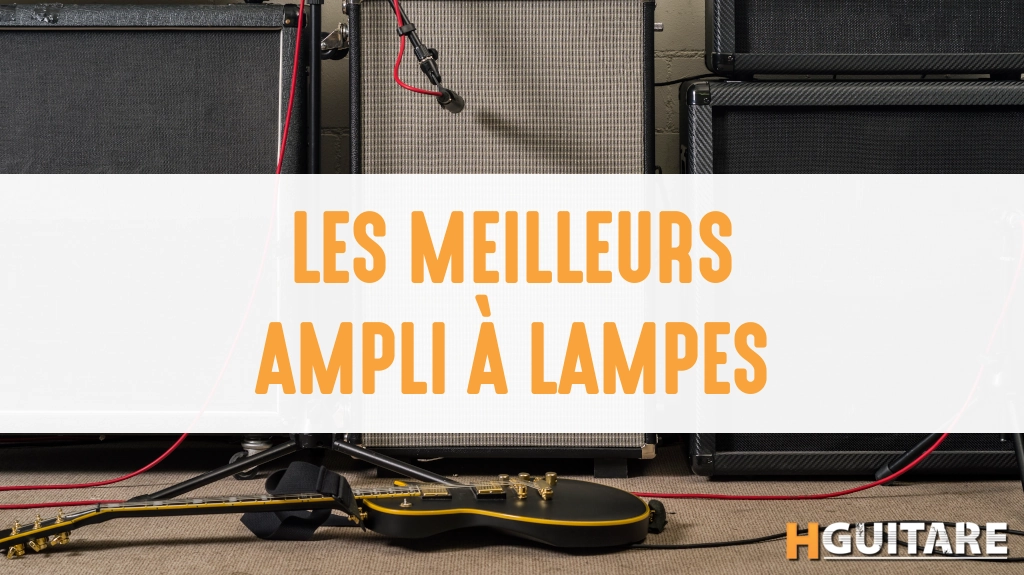 Les meilleurs amplis à lampes pour guitare